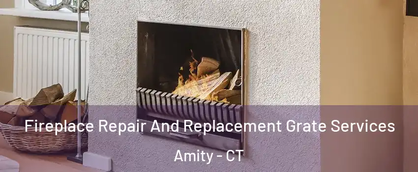 Fireplace Repair And Replacement Grate Services Amity - CT