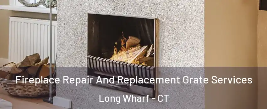 Fireplace Repair And Replacement Grate Services Long Wharf - CT