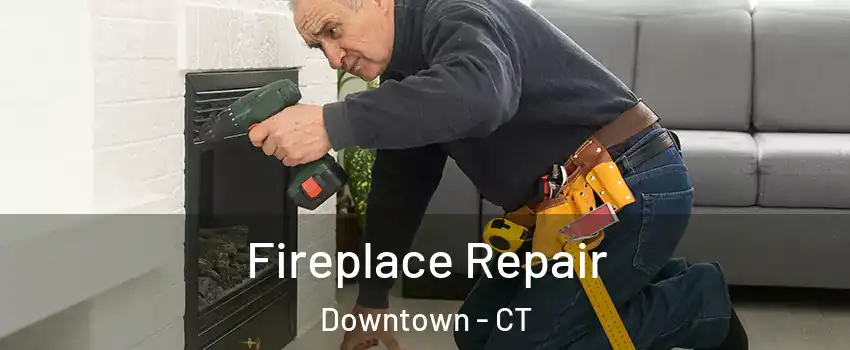 Fireplace Repair Downtown - CT