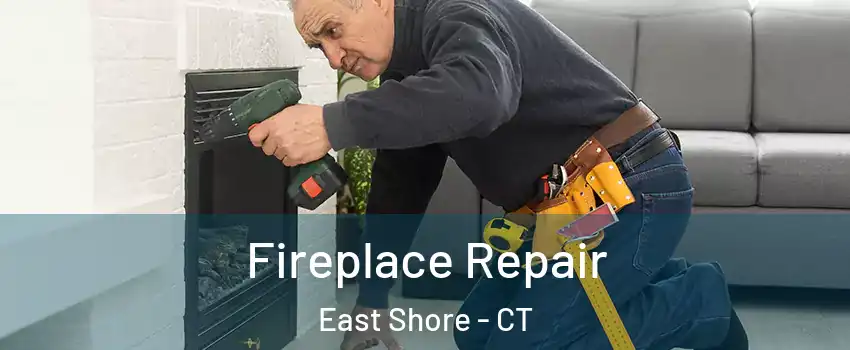 Fireplace Repair East Shore - CT