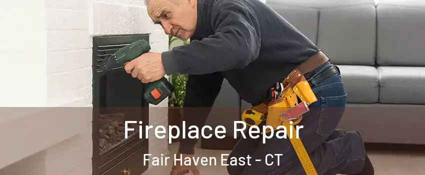 Fireplace Repair Fair Haven East - CT