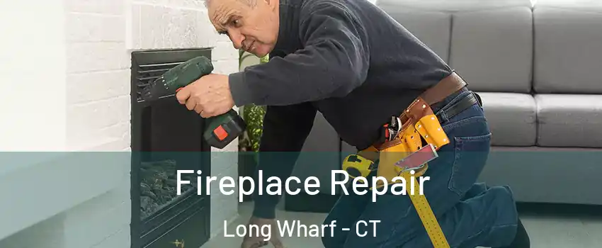 Fireplace Repair Long Wharf - CT