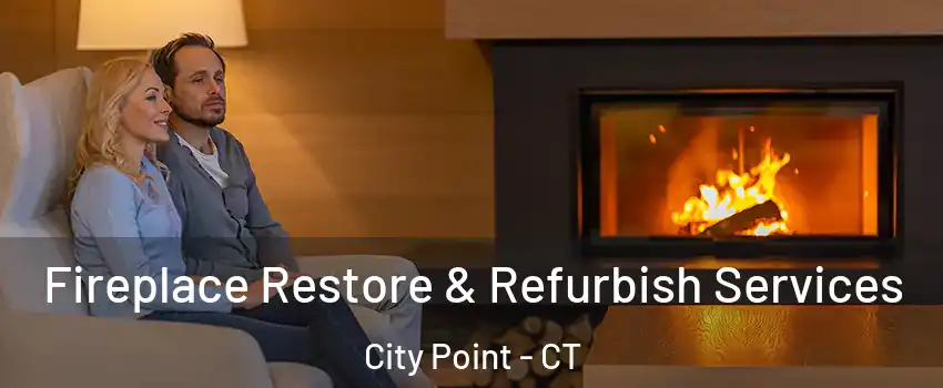 Fireplace Restore & Refurbish Services City Point - CT