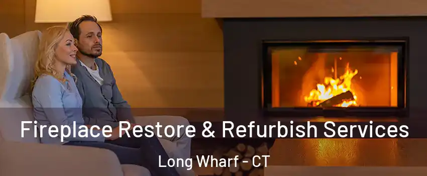 Fireplace Restore & Refurbish Services Long Wharf - CT