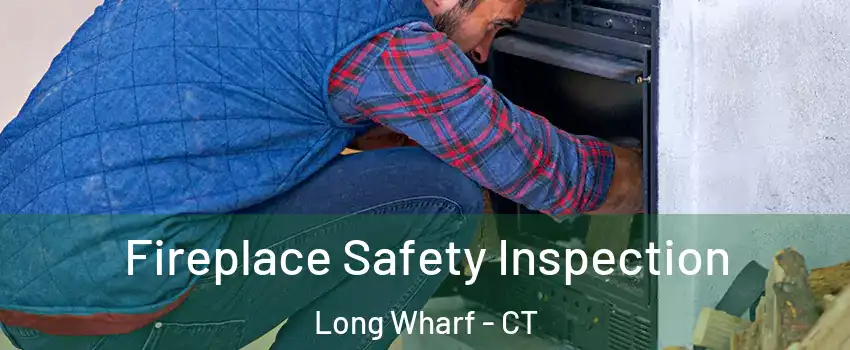 Fireplace Safety Inspection Long Wharf - CT
