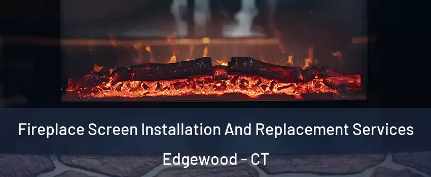 Fireplace Screen Installation And Replacement Services Edgewood - CT