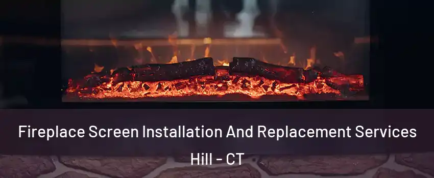 Fireplace Screen Installation And Replacement Services Hill - CT