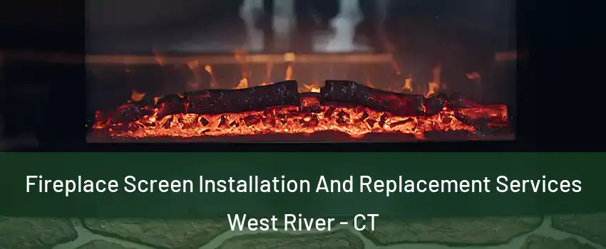 Fireplace Screen Installation And Replacement Services West River - CT