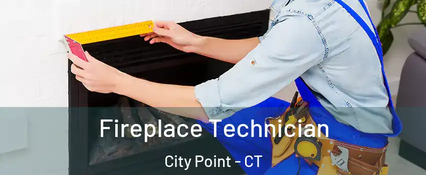 Fireplace Technician City Point - CT
