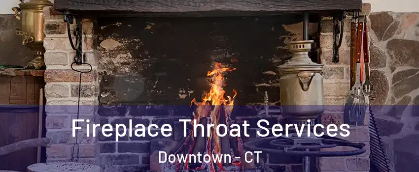 Fireplace Throat Services Downtown - CT