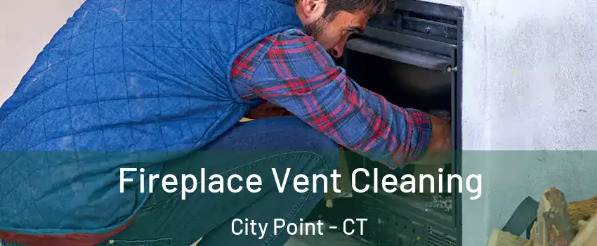Fireplace Vent Cleaning City Point - CT