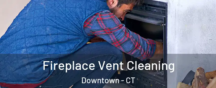 Fireplace Vent Cleaning Downtown - CT