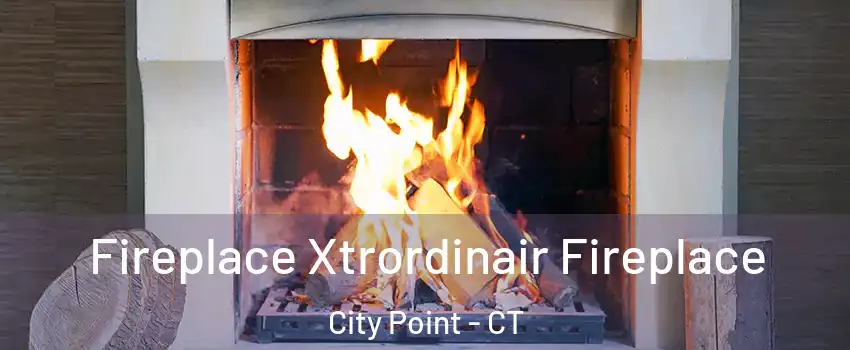 Fireplace Xtrordinair Fireplace City Point - CT