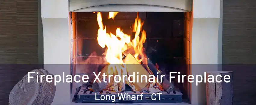 Fireplace Xtrordinair Fireplace Long Wharf - CT