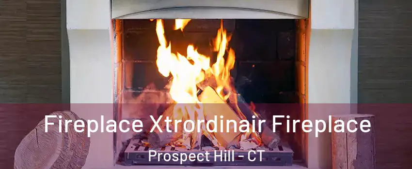 Fireplace Xtrordinair Fireplace Prospect Hill - CT
