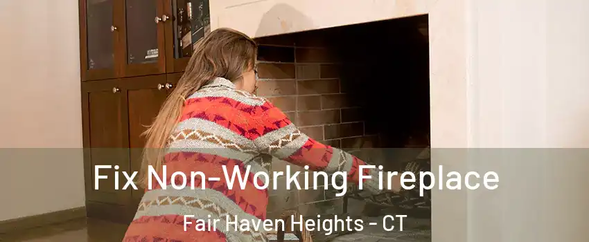 Fix Non-Working Fireplace Fair Haven Heights - CT