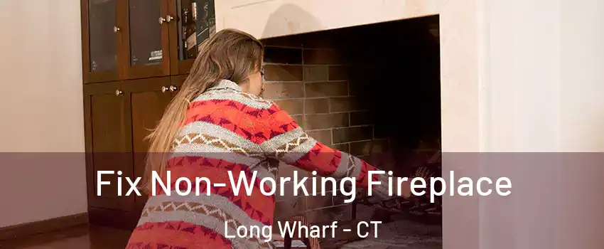 Fix Non-Working Fireplace Long Wharf - CT