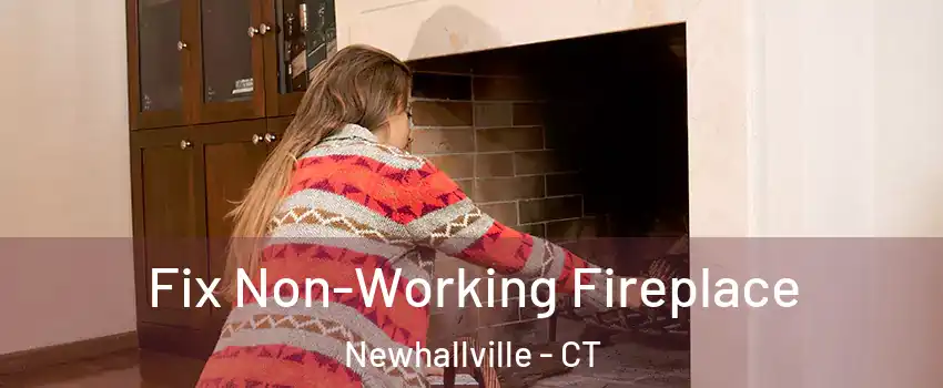 Fix Non-Working Fireplace Newhallville - CT