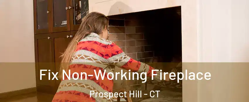 Fix Non-Working Fireplace Prospect Hill - CT