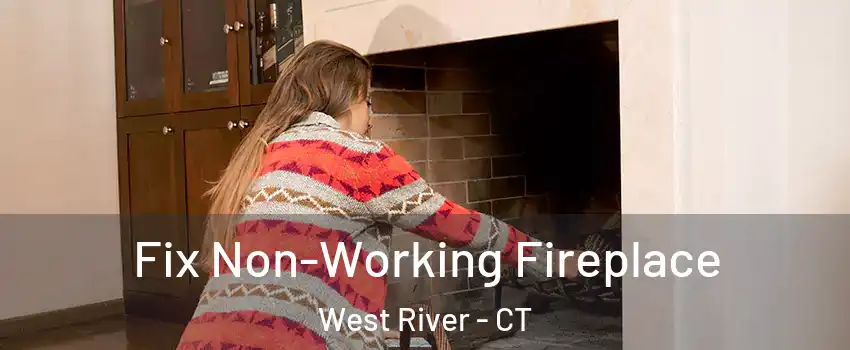 Fix Non-Working Fireplace West River - CT