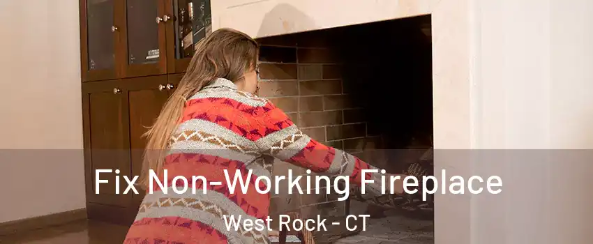 Fix Non-Working Fireplace West Rock - CT