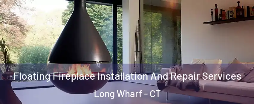 Floating Fireplace Installation And Repair Services Long Wharf - CT
