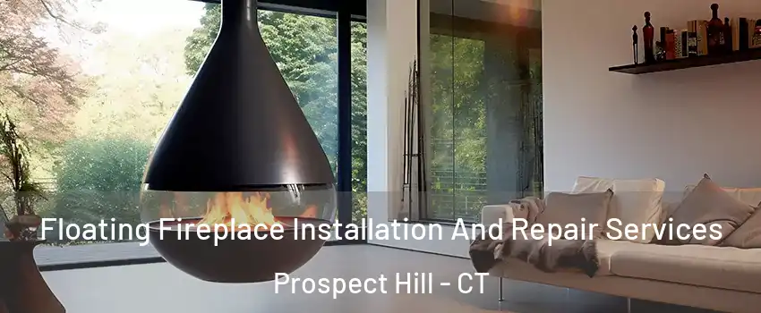 Floating Fireplace Installation And Repair Services Prospect Hill - CT