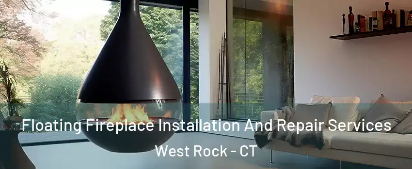 Floating Fireplace Installation And Repair Services West Rock - CT