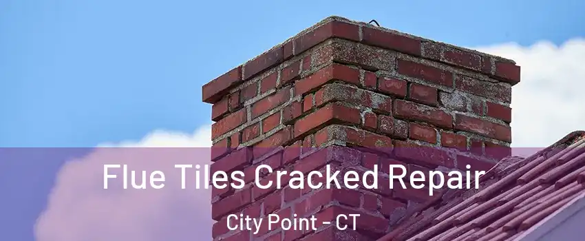 Flue Tiles Cracked Repair City Point - CT