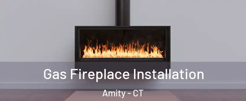 Gas Fireplace Installation Amity - CT