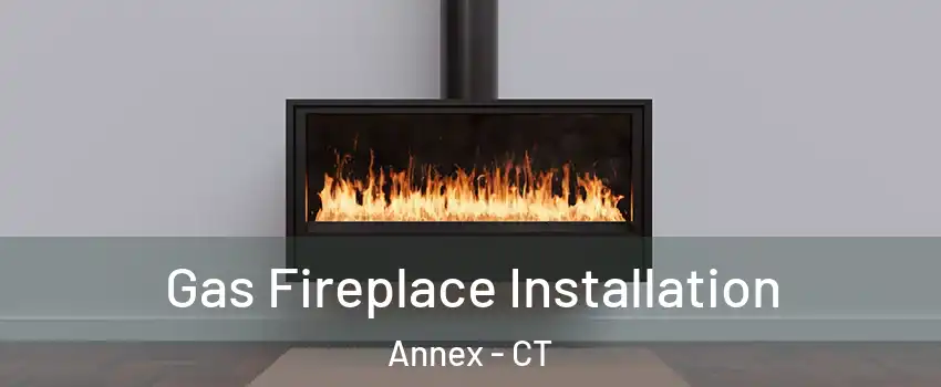 Gas Fireplace Installation Annex - CT