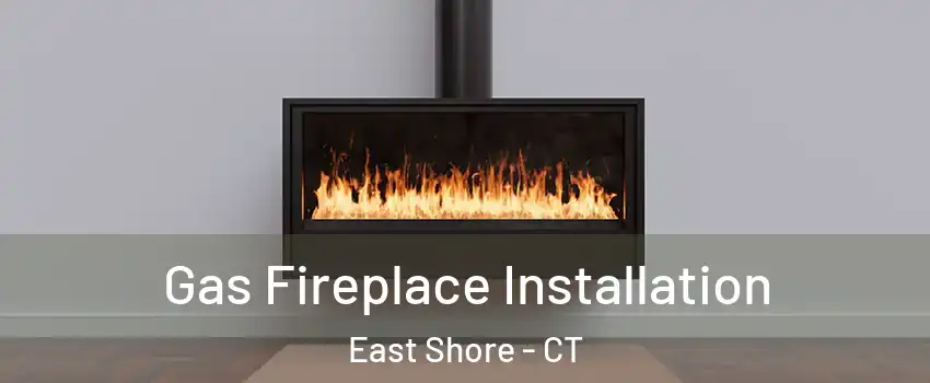 Gas Fireplace Installation East Shore - CT