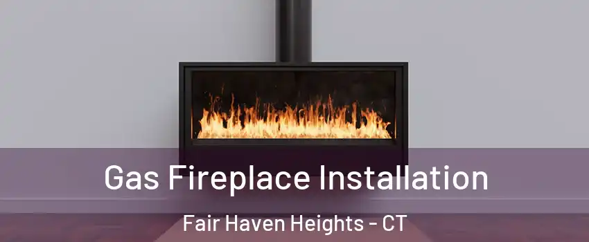 Gas Fireplace Installation Fair Haven Heights - CT