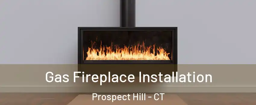 Gas Fireplace Installation Prospect Hill - CT