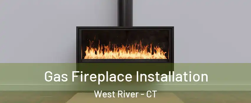 Gas Fireplace Installation West River - CT