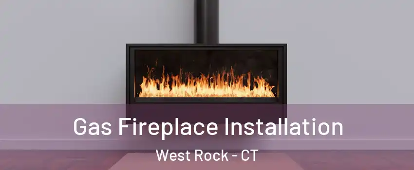 Gas Fireplace Installation West Rock - CT