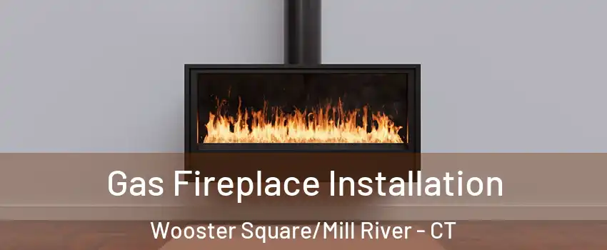 Gas Fireplace Installation Wooster Square/Mill River - CT