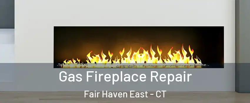 Gas Fireplace Repair Fair Haven East - CT