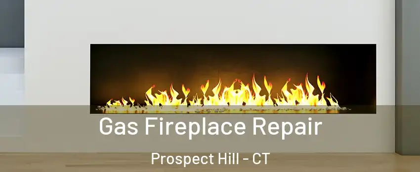 Gas Fireplace Repair Prospect Hill - CT