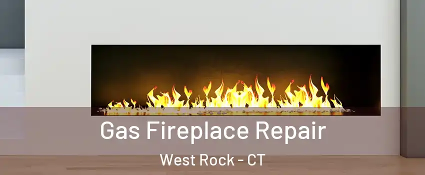 Gas Fireplace Repair West Rock - CT
