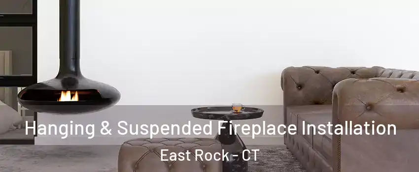 Hanging & Suspended Fireplace Installation East Rock - CT