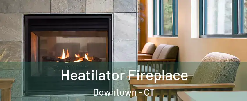 Heatilator Fireplace Downtown - CT