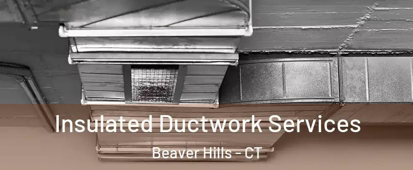 Insulated Ductwork Services Beaver Hills - CT