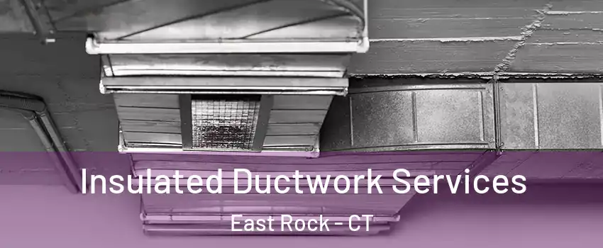 Insulated Ductwork Services East Rock - CT