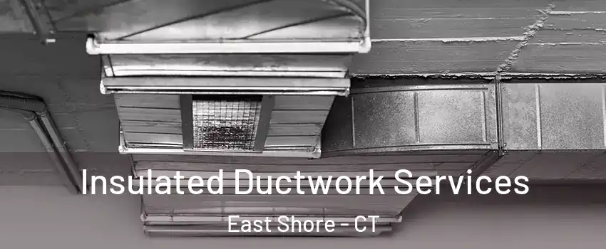 Insulated Ductwork Services East Shore - CT