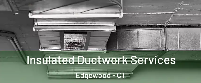 Insulated Ductwork Services Edgewood - CT