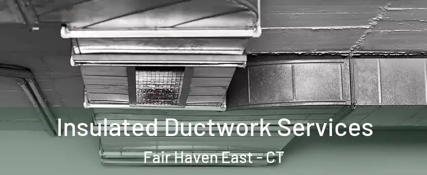Insulated Ductwork Services Fair Haven East - CT