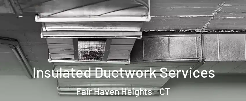 Insulated Ductwork Services Fair Haven Heights - CT