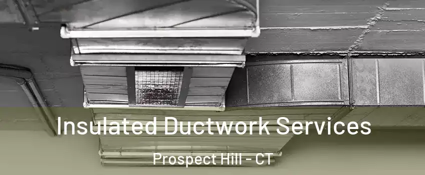Insulated Ductwork Services Prospect Hill - CT