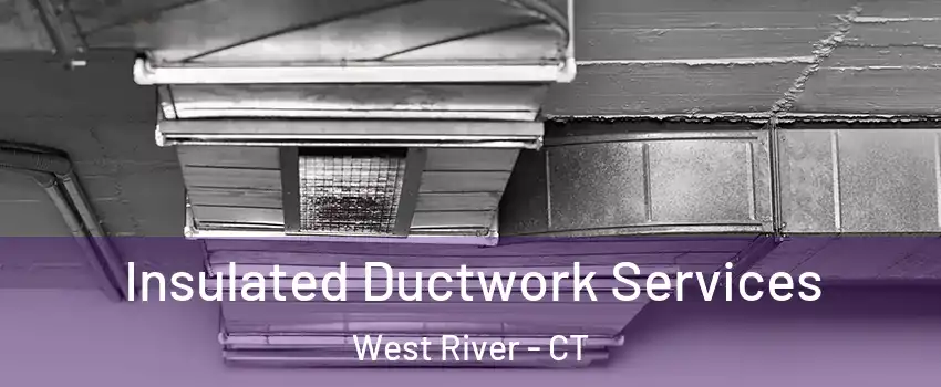 Insulated Ductwork Services West River - CT